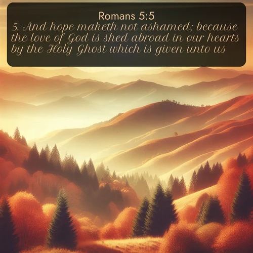 citation biblique : 5. And hope maketh not ashamed; because the love of God is shed abroad in our hearts by the Holy Ghost which is given unto us.
 sur fond image nature