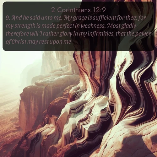 citation biblique : 9. And he said unto me, My grace is sufficient for thee: for my strength is made perfect in weakness. Most gladly therefore will I rather glory in my infirmities, that the power of Christ may rest upon me.
 sur fond image nature