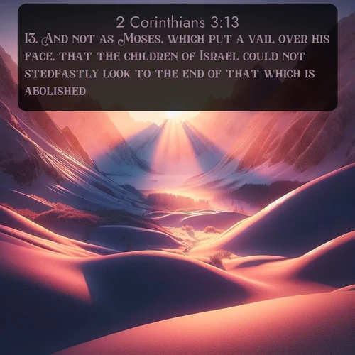 citation biblique : 13. And not as Moses, which put a vail over his face, that the children of Israel could not stedfastly look to the end of that which is abolished:
 sur fond image nature
