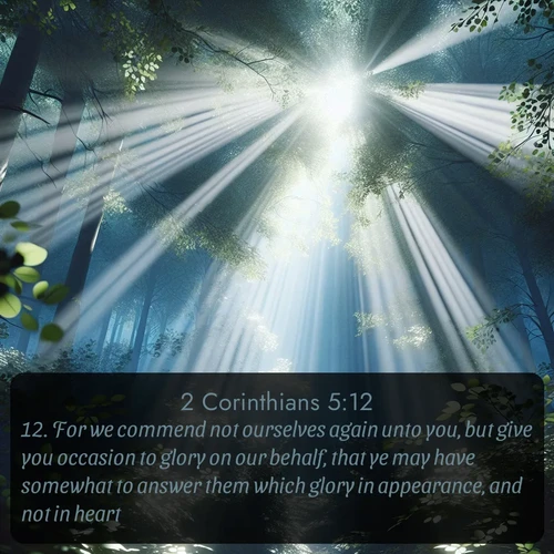 citation biblique : 12. For we commend not ourselves again unto you, but give you occasion to glory on our behalf, that ye may have somewhat to answer them which glory in appearance, and not in heart.
 sur fond image nature