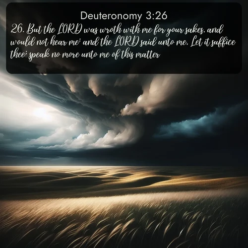 citation biblique : 26. But the LORD was wroth with me for your sakes, and would not hear me: and the LORD said unto me, Let it suffice thee; speak no more unto me of this matter.
 sur fond image nature