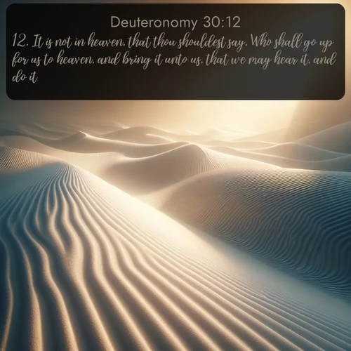 citation biblique : 12. It is not in heaven, that thou shouldest say, Who shall go up for us to heaven, and bring it unto us, that we may hear it, and do it?
 sur fond image nature