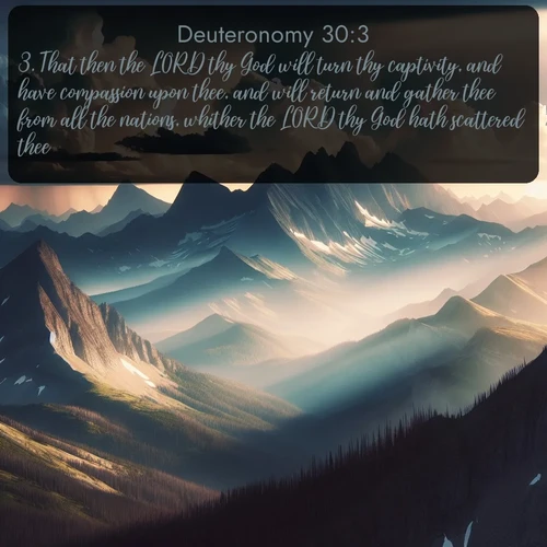 citation biblique : 3. That then the LORD thy God will turn thy captivity, and have compassion upon thee, and will return and gather thee from all the nations, whither the LORD thy God hath scattered thee.
 sur fond image nature