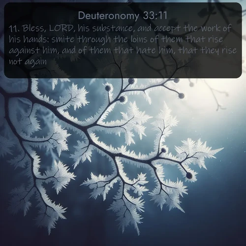 citation biblique : 11. Bless, LORD, his substance, and accept the work of his hands: smite through the loins of them that rise against him, and of them that hate him, that they rise not again.
 sur fond image nature
