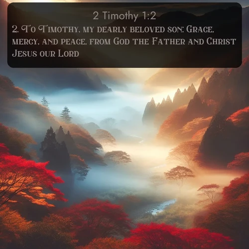 citation biblique : 2. To Timothy, my dearly beloved son: Grace, mercy, and peace, from God the Father and Christ Jesus our Lord.
 sur fond image nature
