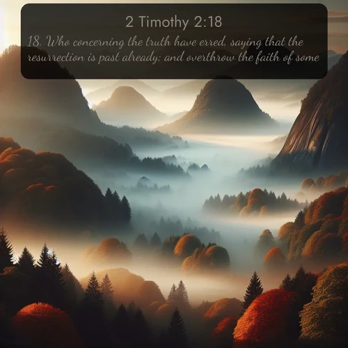 citation biblique : 18. Who concerning the truth have erred, saying that the resurrection is past already; and overthrow the faith of some.
 sur fond image nature