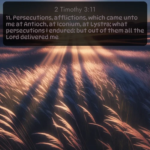 citation biblique : 11. Persecutions, afflictions, which came unto me at Antioch, at Iconium, at Lystra; what persecutions I endured: but out of them all the Lord delivered me.
 sur fond image nature