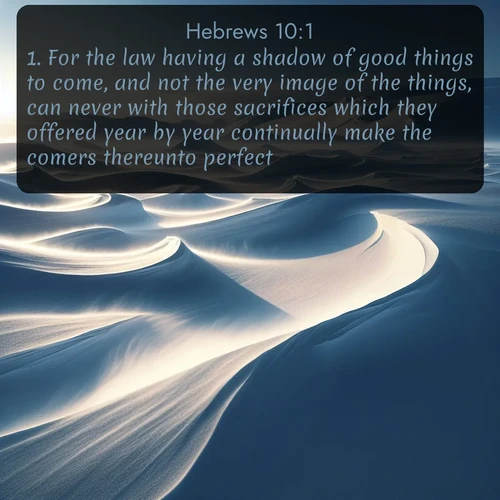 citation biblique : 1. For the law having a shadow of good things to come, and not the very image of the things, can never with those sacrifices which they offered year by year continually make the comers thereunto perfect.
 sur fond image nature