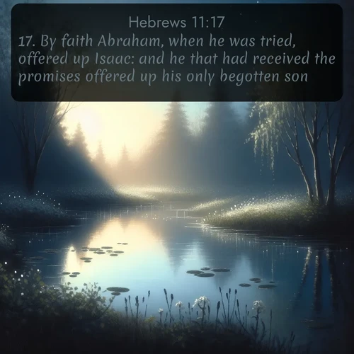 citation biblique : 17. By faith Abraham, when he was tried, offered up Isaac: and he that had received the promises offered up his only begotten son,
 sur fond image nature