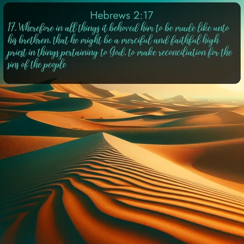 KJV Hebrews 2:17 overlaying nature image scene: Desert dunes ripple endlessly under the scorching sun, their golden crests sharp against the azure sky. A sidewinder's tracks weave delicate patterns in the sand.;17. Wherefore in all things it behoved him to be made like unto his brethren, that he might be a merciful and faithful high priest in things pertaining to God, to make reconciliation for the sins of the people.
