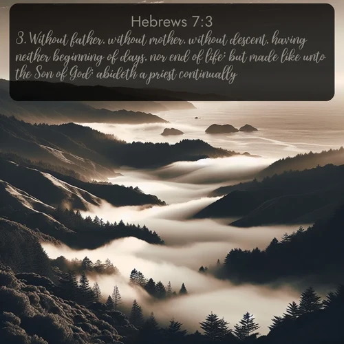citation biblique : 3. Without father, without mother, without descent, having neither beginning of days, nor end of life; but made like unto the Son of God; abideth a priest continually.
 sur fond image nature
