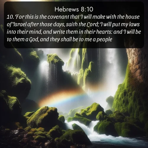 citation biblique : 10. For this is the covenant that I will make with the house of Israel after those days, saith the Lord; I will put my laws into their mind, and write them in their hearts: and I will be to them a God, and they shall be to me a people:
 sur fond image nature