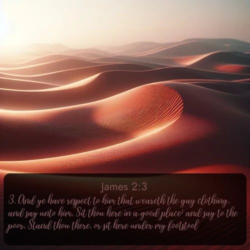 citation biblique : 3. And ye have respect to him that weareth the gay clothing, and say unto him, Sit thou here in a good place; and say to the poor, Stand thou there, or sit here under my footstool:
 sur fond image nature