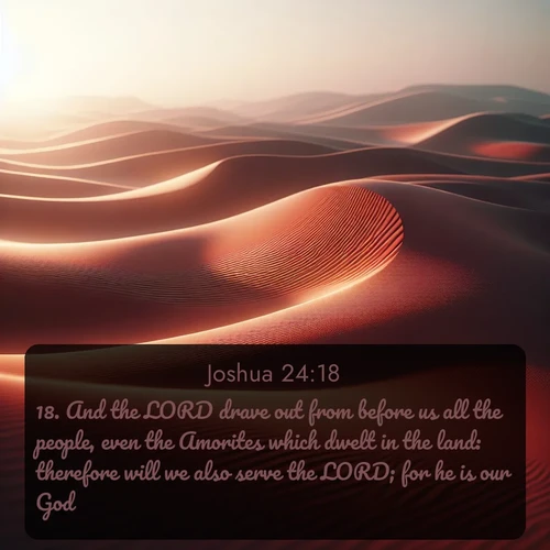 citation biblique : 18. And the LORD drave out from before us all the people, even the Amorites which dwelt in the land: therefore will we also serve the LORD; for he is our God.
 sur fond image nature
