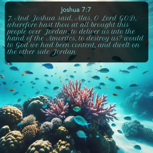 citation biblique : 7. And Joshua said, Alas, O Lord GOD, wherefore hast thou at all brought this people over Jordan, to deliver us into the hand of the Amorites, to destroy us? would to God we had been content, and dwelt on the other side Jordan!
 sur fond image nature