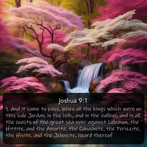 citation biblique : 1. And it came to pass, when all the kings which were on this side Jordan, in the hills, and in the valleys, and in all the coasts of the great sea over against Lebanon, the Hittite, and the Amorite, the Canaanite, the Perizzite, the Hivite, and the Jebusite, heard thereof;
 sur fond image nature