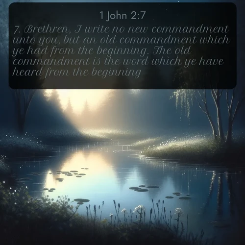 citation biblique : 7. Brethren, I write no new commandment unto you, but an old commandment which ye had from the beginning. The old commandment is the word which ye have heard from the beginning.
 sur fond image nature