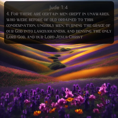 citation biblique : 4. For there are certain men crept in unawares, who were before of old ordained to this condemnation, ungodly men, turning the grace of our God into lasciviousness, and denying the only Lord God, and our Lord Jesus Christ.
 sur fond image nature