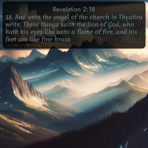 citation biblique : 18. And unto the angel of the church in Thyatira write; These things saith the Son of God, who hath his eyes like unto a flame of fire, and his feet are like fine brass;
 sur fond image nature