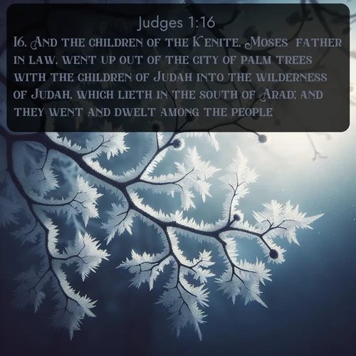 citation biblique : 16. And the children of the Kenite, Moses&#039; father in law, went up out of the city of palm trees with the children of Judah into the wilderness of Judah, which lieth in the south of Arad; and they went and dwelt among the people.
 sur fond image nature