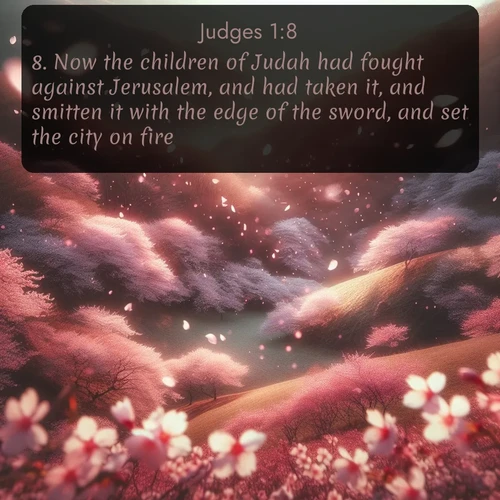 citation biblique : 8. Now the children of Judah had fought against Jerusalem, and had taken it, and smitten it with the edge of the sword, and set the city on fire.
 sur fond image nature