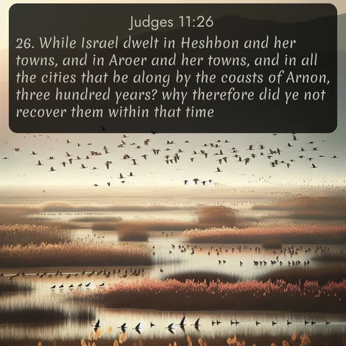 citation biblique : 26. While Israel dwelt in Heshbon and her towns, and in Aroer and her towns, and in all the cities that be along by the coasts of Arnon, three hundred years? why therefore did ye not recover them within that time?
 sur fond image nature