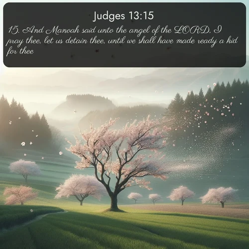 citation biblique : 15. And Manoah said unto the angel of the LORD, I pray thee, let us detain thee, until we shall have made ready a kid for thee.
 sur fond image nature