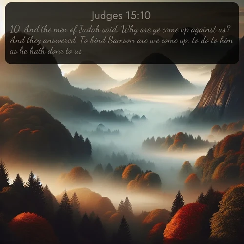 KJV Judges  ; image nature: image with the bible verse :And the men of Judah said, Why are ye come up against us? And they answered, To bind Samson are we come up, to do to him as he hath done to us. ; Discover Bible images illustrated by desert landscapes, like sand dunes, majestic rocks, and starry skies. These images symbolize the grandeur and immensity of God&#039;s creation. Download verses like KJV Judges 15:10. Current verse is overlayed with the thematic nature scene : Autumn fog rolls through valleys between ancient rounded mountains. ; 15:10
