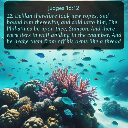 citation biblique : 12. Delilah therefore took new ropes, and bound him therewith, and said unto him, The Philistines be upon thee, Samson. And there were liers in wait abiding in the chamber. And he brake them from off his arms like a thread.
 sur fond image nature