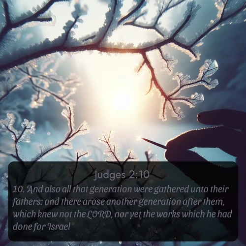 citation biblique : 10. And also all that generation were gathered unto their fathers: and there arose another generation after them, which knew not the LORD, nor yet the works which he had done for Israel.
 sur fond image nature