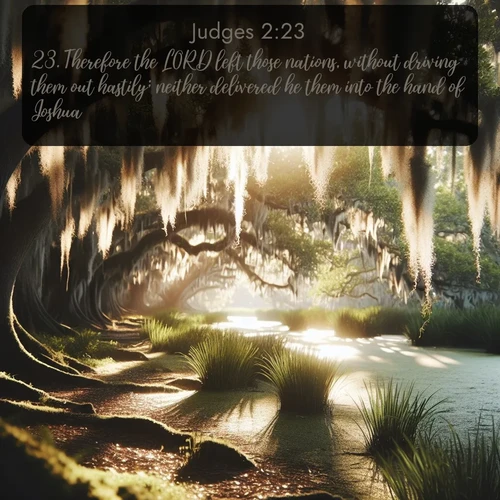 citation biblique : 23. Therefore the LORD left those nations, without driving them out hastily; neither delivered he them into the hand of Joshua.
 sur fond image nature
