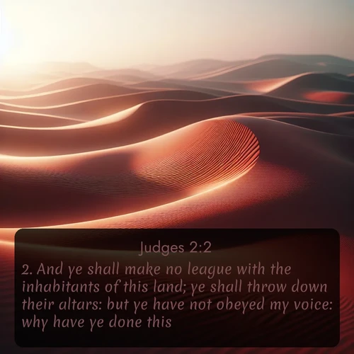 citation biblique : 2. And ye shall make no league with the inhabitants of this land; ye shall throw down their altars: but ye have not obeyed my voice: why have ye done this?
 sur fond image nature