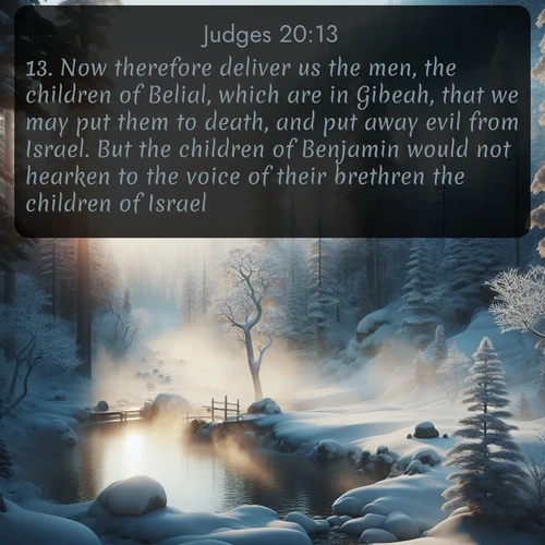 citation biblique : 13. Now therefore deliver us the men, the children of Belial, which are in Gibeah, that we may put them to death, and put away evil from Israel. But the children of Benjamin would not hearken to the voice of their brethren the children of Israel:
 sur fond image nature