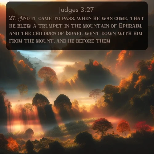citation biblique : 27. And it came to pass, when he was come, that he blew a trumpet in the mountain of Ephraim, and the children of Israel went down with him from the mount, and he before them.
 sur fond image nature