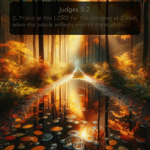 KJV Judges  ; image nature: image with the bible verse :Praise ye the LORD for the avenging of Israel, when the people willingly offered themselves. ; Explore Bible verse images highlighting the beauty of spring, with vibrant flowers, butterflies, and blossoming fruit trees. These scenes evoke divine hope and renewal. Download inspiring verses like KJV Judges 5:2. Current verse is overlayed with the thematic nature scene : Autumn colors reflect in rain puddles on a forest path. ; 5:2