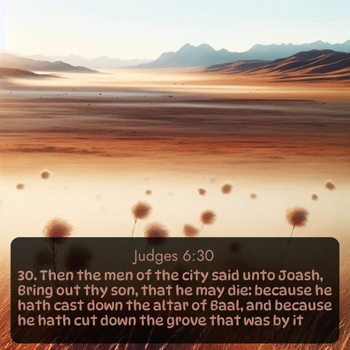 citation biblique : 30. Then the men of the city said unto Joash, Bring out thy son, that he may die: because he hath cast down the altar of Baal, and because he hath cut down the grove that was by it.
 sur fond image nature