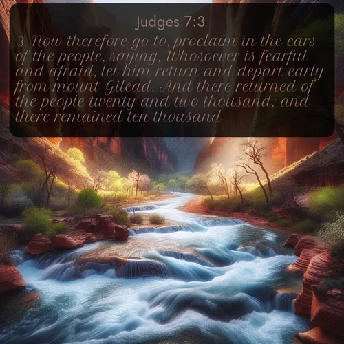citation biblique : 3. Now therefore go to, proclaim in the ears of the people, saying, Whosoever is fearful and afraid, let him return and depart early from mount Gilead. And there returned of the people twenty and two thousand; and there remained ten thousand.
 sur fond image nature
