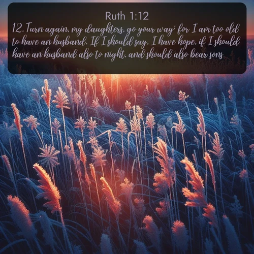 citation biblique : 12. Turn again, my daughters, go your way; for I am too old to have an husband. If I should say, I have hope, if I should have an husband also to night, and should also bear sons;
 sur fond image nature