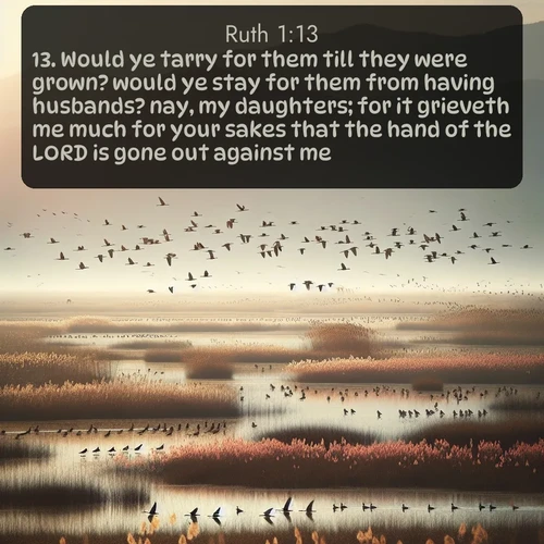 citation biblique : 13. Would ye tarry for them till they were grown? would ye stay for them from having husbands? nay, my daughters; for it grieveth me much for your sakes that the hand of the LORD is gone out against me.
 sur fond image nature