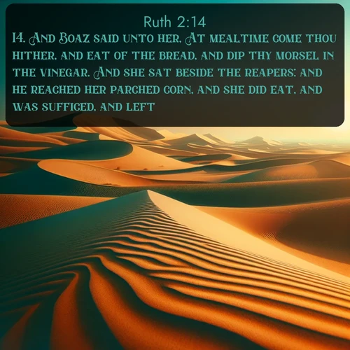 citation biblique : 14. And Boaz said unto her, At mealtime come thou hither, and eat of the bread, and dip thy morsel in the vinegar. And she sat beside the reapers: and he reached her parched corn, and she did eat, and was sufficed, and left.
 sur fond image nature