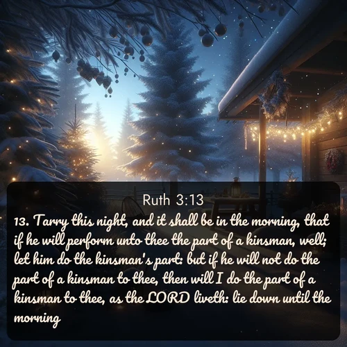 citation biblique : 13. Tarry this night, and it shall be in the morning, that if he will perform unto thee the part of a kinsman, well; let him do the kinsman&#039;s part: but if he will not do the part of a kinsman to thee, then will I do the part of a kinsman to thee, as the LORD liveth: lie down until the morning.
 sur fond image nature