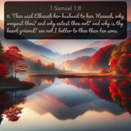 citation biblique : 8. Then said Elkanah her husband to her, Hannah, why weepest thou? and why eatest thou not? and why is thy heart grieved? am not I better to thee than ten sons?
 sur fond image nature