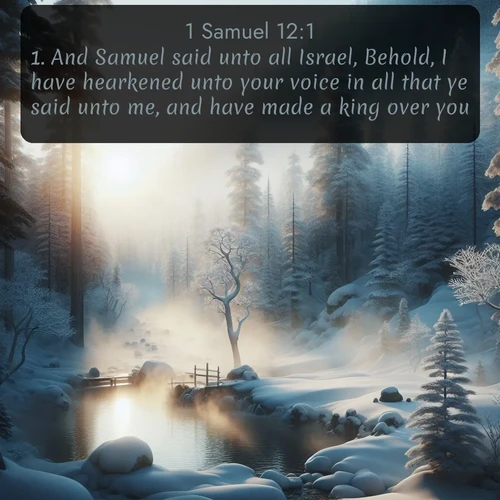 citation biblique : 1. And Samuel said unto all Israel, Behold, I have hearkened unto your voice in all that ye said unto me, and have made a king over you.
 sur fond image nature
