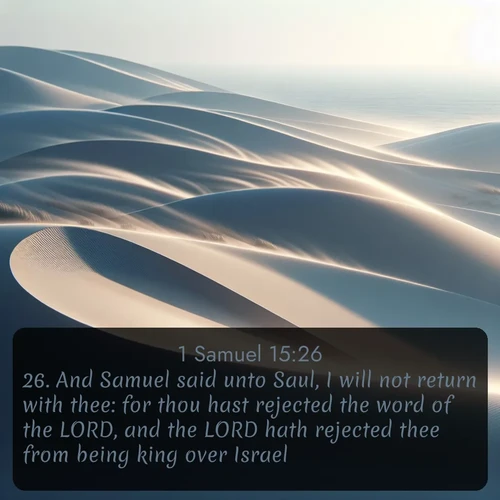 citation biblique : 26. And Samuel said unto Saul, I will not return with thee: for thou hast rejected the word of the LORD, and the LORD hath rejected thee from being king over Israel.
 sur fond image nature