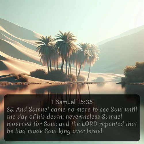 citation biblique : 35. And Samuel came no more to see Saul until the day of his death: nevertheless Samuel mourned for Saul: and the LORD repented that he had made Saul king over Israel.
 sur fond image nature