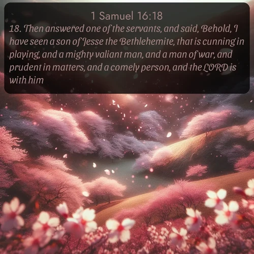 citation biblique : 18. Then answered one of the servants, and said, Behold, I have seen a son of Jesse the Bethlehemite, that is cunning in playing, and a mighty valiant man, and a man of war, and prudent in matters, and a comely person, and the LORD is with him.
 sur fond image nature