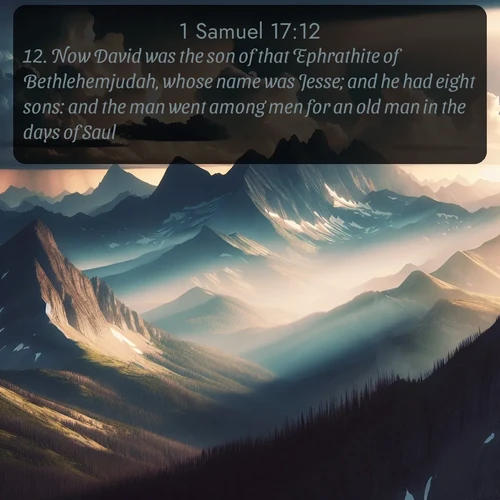 citation biblique : 12. Now David was the son of that Ephrathite of Bethlehemjudah, whose name was Jesse; and he had eight sons: and the man went among men for an old man in the days of Saul.
 sur fond image nature