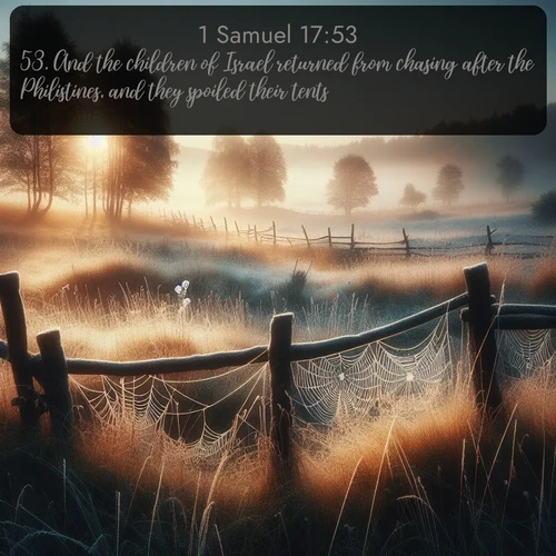 KJV 1 Samuel  ; image nature: image with the bible verse :And the children of Israel returned from chasing after the Philistines, and they spoiled their tents. ; Browse a vast collection of Bible verse images featuring awe-inspiring landscapes such as calm lakes, vibrant sunsets, and peaceful fields. Download them for free and enjoy verses like KJV 1 Samuel 17:53. Current verse is overlayed with the thematic nature scene : Morning frost coats spider webs stretched between fence posts in a country meadow. ; 17:53