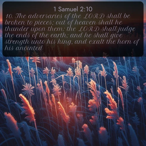 citation biblique : 10. The adversaries of the LORD shall be broken to pieces; out of heaven shall he thunder upon them: the LORD shall judge the ends of the earth; and he shall give strength unto his king, and exalt the horn of his anointed.
 sur fond image nature
