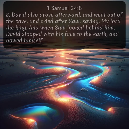 citation biblique : 8. David also arose afterward, and went out of the cave, and cried after Saul, saying, My lord the king. And when Saul looked behind him, David stooped with his face to the earth, and bowed himself.
 sur fond image nature